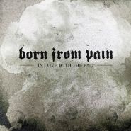 BORN FROM PAIN — In Love With The End