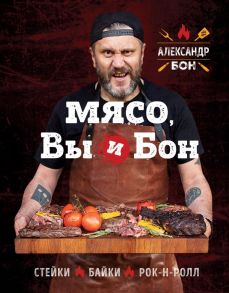 Мясо, вы и Бон. Стейки, байки, рок-н-ролл - Бон Александр