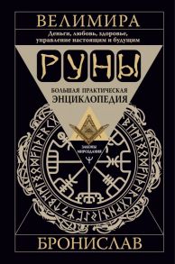 Руны. Большая практическая энциклопедия. Деньги, любовь, здоровье, управление настоящим и будущим / Велимира, Бронислав