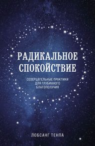 Радикальное спокойствие. Созерцательные практики для глубинного благополучия - Лобсанг Тенпа