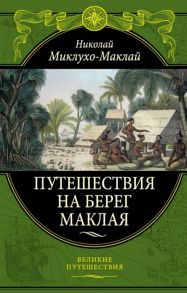 Миклухо-Маклай Н. Путешествия на Берег Маклая