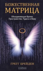 Брейден Г. Божественная матрица объединяющая Время Пространство Чудеса и Веру