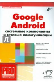Google Android. Системные компоненты и сетевые коммуникации / Голощапов Алексей Леонидович