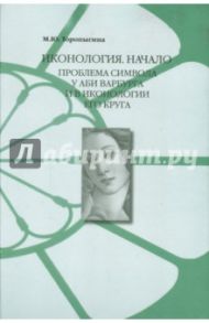 Иконология. Начало. Проблема символа у Аби Варбурга и в иконологии его круга / Торопыгина Марина Юрьевна