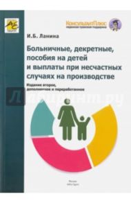 Больничные, декретные, пособия на детей и выплаты при несчастных случаях на производстве / Ланина Ирина Борисовна
