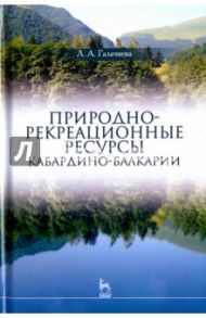 Природно-рекреационные ресурсы Кабардино-Балкарии. Монография / Галачиева Лариса Абубовна