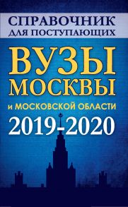 Справочник для поступающих в вузы Москвы и Московской области. 2019-2020