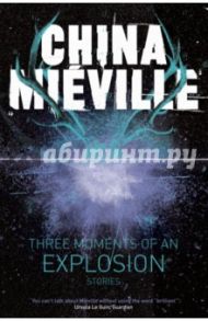 Three Moments of an Explosion. Stories / Mieville China