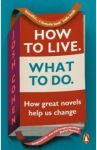 How to Live. What To Do. How great novels help us change / Cohen Josh