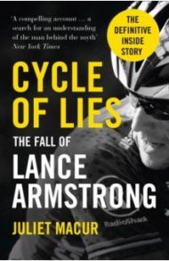 Cycle of Lies. The Fall of Lance Armstrong / Macur Juliet