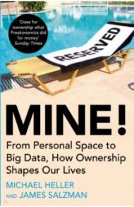 Mine! From Personal Space to Big Data, How Ownership Shapes Our Lives / Heller Michael, Salzman James