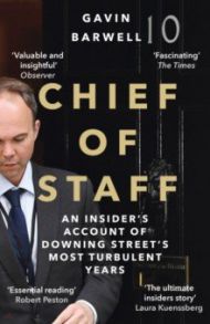 Chief of Staff. An Insider’s Account of Downing Street’s Most Turbulent Years / Barwell Gavin