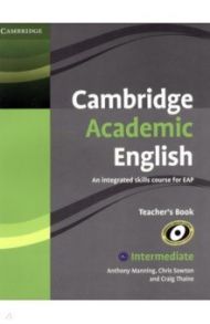 Cambridge Academic English. B1+ Intermediate. Teacher's Book. An Integrated Skills Course for EAP / Manning Anthony, Thaine Craig, Sowton Chris