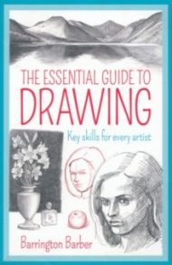 The Essential Guide to Drawing. Key Skills for Every Artist / Barber Barrington