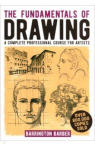 The Fundamentals of Drawing. A Complete Professional Course for Artists / Barber Barrington