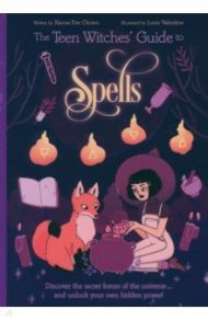 The Teen Witches' Guide to Spells. Discover the Secret Forces of the Universe... / Chown Xanna Eve