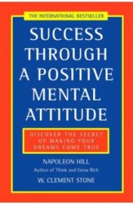 Success Through a Positive Mental Attitude. Discover the secret of making your dreams come true / Hill Napoleon