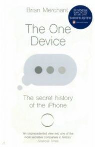 The One Device. The Secret History of the iPhone / Merchant Brian