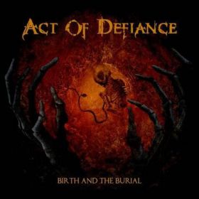 ACT OF DEFIANCE - Birth And The Buria 2015